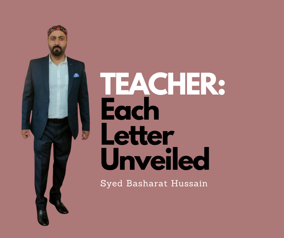 TEACHER: Each Letter Unveiled By Syed Basharat Hussain (Moosa), Social & Political Activist