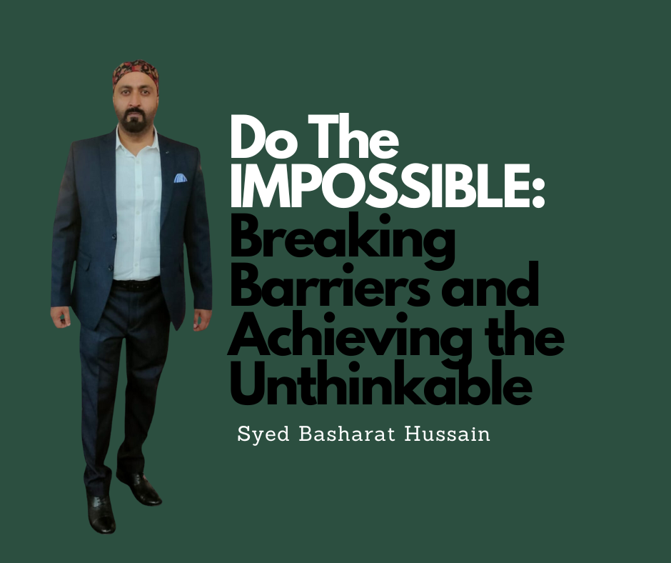 Do The IMPOSSIBLE: Breaking Barriers and Achieving the Unthinkable By Syed Basharat Hussain (Moosa), Social & Political Activist