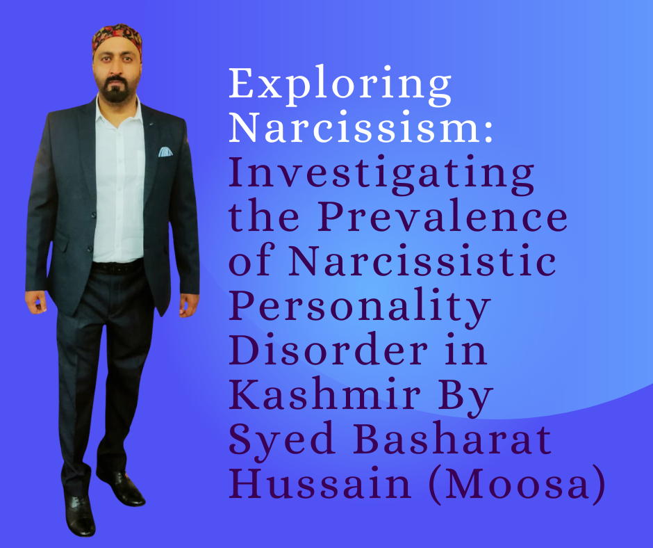 Exploring Narcissism: Investigating the Prevalence of Narcissistic Personality Disorder in Kashmir By Syed Basharat Hussain (Moosa), Social & Political Activist