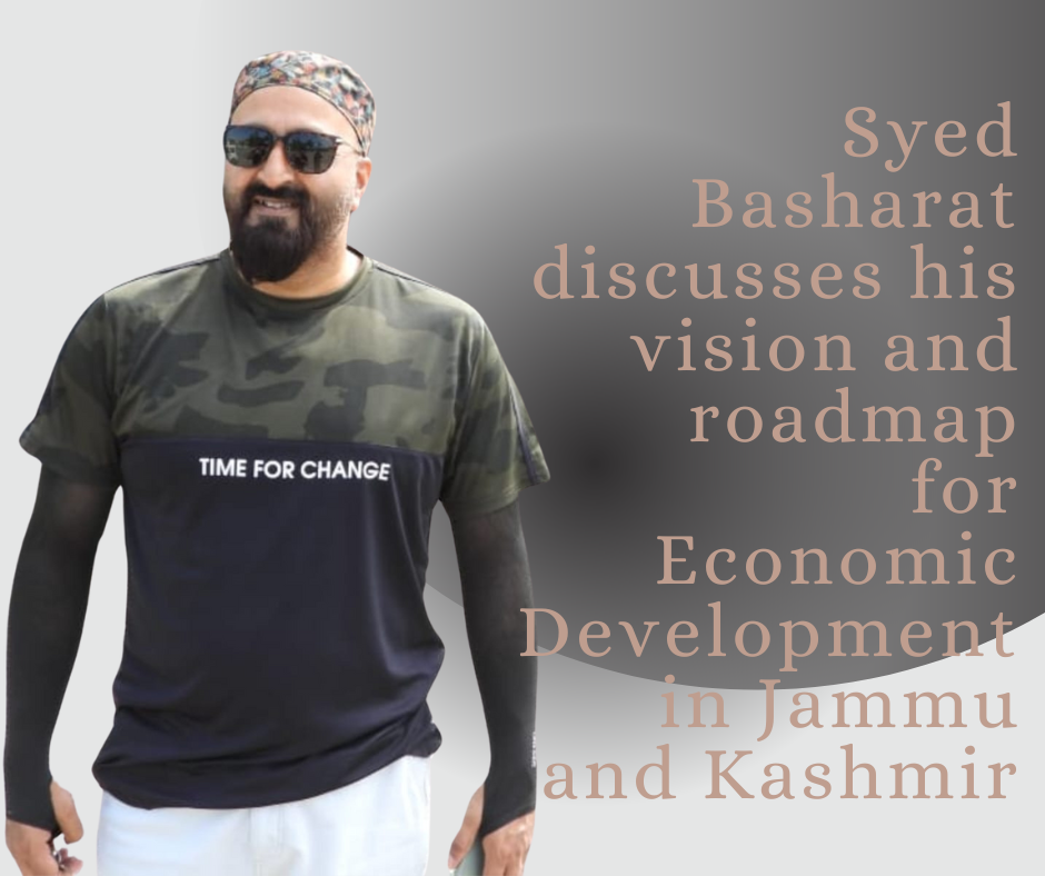 Syed Basharat discusses his vision and roadmap for Economic Development in Jammu and Kashmir