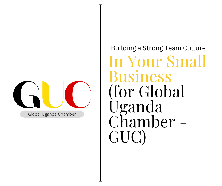 Building a Strong Team Culture in Your Small Business (for Global Uganda Chamber – GUC)