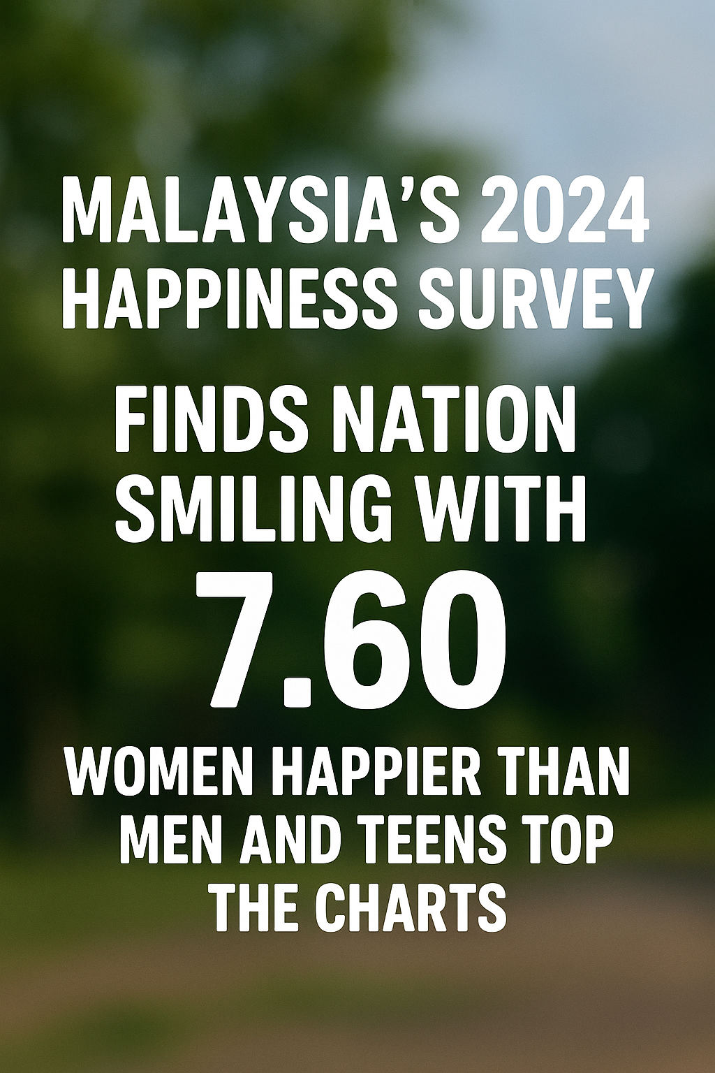 Malaysia’s Happiness Score Hits 7.60 in 2024 Women and Teens Lead the Way